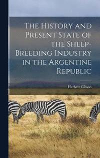 bokomslag History and Present State of the Sheep-Breeding Industry in the Argentine Republic