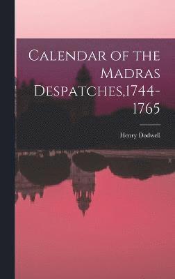 Calendar of the Madras Despatches,1744-1765 1