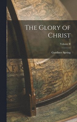 Gardiner Spring - Glory of Christ; Volume II, Inbunden
