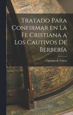 Tratado Para Confirmar en la fe Cristiana a los Cautivos de Berbera 1