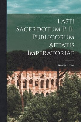 Fasti Sacerdotum P. R. Publicorum Aetatis Imperatoriae 1