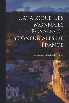 bokomslag Catalogue des Monnaies Royales et Seigneuriales de France