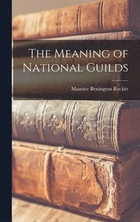 bokomslag The Meaning of National Guilds