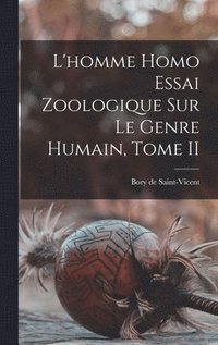 bokomslag L'homme Homo Essai Zoologique sur le Genre Humain, Tome II