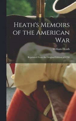 William Heath - Heath's Memoirs of the American War, Inbunden