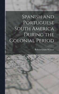 bokomslag Spanish and Portuguese South America During the Colonial Period