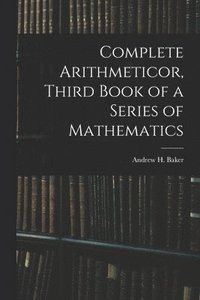 bokomslag Complete Arithmeticor, Third Book of a Series of Mathematics