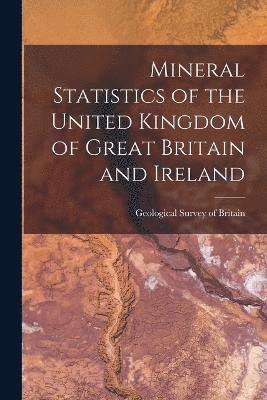 Mineral Statistics of the United Kingdom of Great Britain and Ireland 1