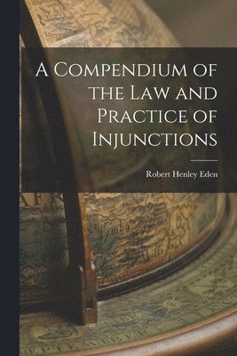 bokomslag A Compendium of the Law and Practice of Injunctions