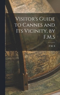 Visitor's Guide to Cannes and its Vicinity, by F.M.S 1