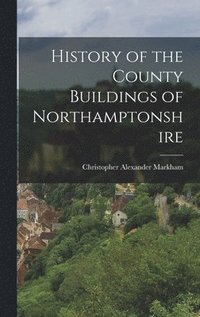 bokomslag History of the County Buildings of Northamptonshire