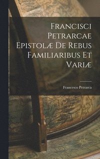 bokomslag Francisci Petrarcae Epistol de Rebus Familiaribus et Vari
