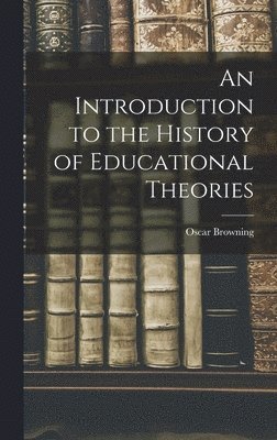 Oscar Browning - Introduction to the History of Educational Theories, Inbunden