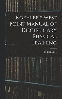 bokomslag Koehler's West Point Manual of Disciplinary Physical Training