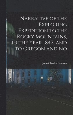 bokomslag Narrative of the Exploring Expedition to the Rocky Mountains, in the Year 1842, and to Oregon and No