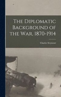 bokomslag The Diplomatic Background of the War, 1870-1914