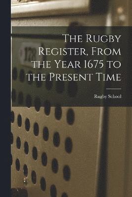 bokomslag The Rugby Register, From the Year 1675 to the Present Time