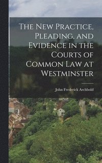 bokomslag The New Practice, Pleading, and Evidence in the Courts of Common Law at Westminster