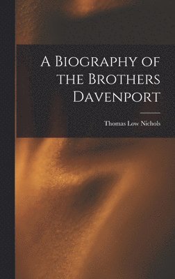 Thomas Low Nichols - Biography of the Brothers Davenport, Inbunden