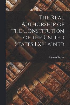 bokomslag Real Authorship of the Constitution of the United States Explained