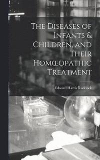 bokomslag The Diseases of Infants & Children, and Their Homoeopathic Treatment
