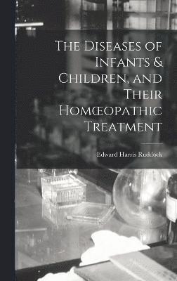 The Diseases of Infants & Children, and Their Homoeopathic Treatment 1