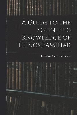 bokomslag A Guide to the Scientific Knowledge of Things Familiar