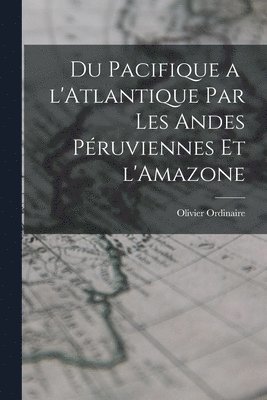 Du Pacifique a l'Atlantique par les Andes Péruviennes et l'Amazone 1