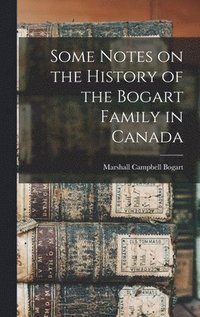 bokomslag Some Notes on the History of the Bogart Family in Canada