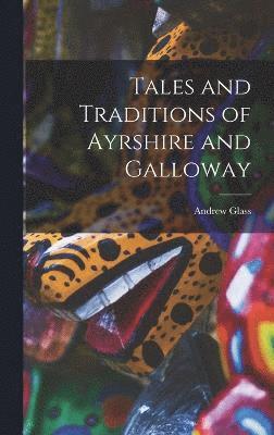 Tales and Traditions of Ayrshire and Galloway 1