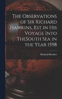 bokomslag The Observations of Sir Richard Hawkins, Kst in His Voyage Into TheSouth Sea in the Year 1598