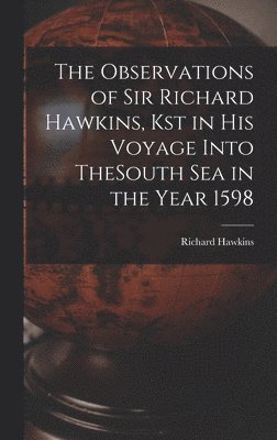 Richard Hawkins - Observations of Sir Richard Hawkins, Kst in His Voyage Into TheSouth Sea in the Year 1598, Inbunden