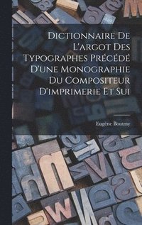 bokomslag Dictionnaire de L'argot des Typographes Prcd D'une Monographie du Compositeur D'imprimerie et Sui