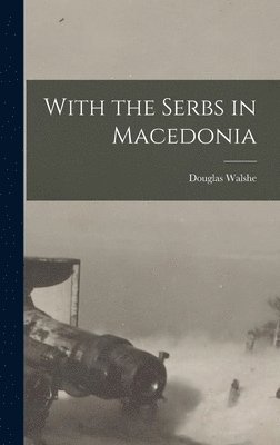 Douglas Walshe - With the Serbs in Macedonia, Inbunden