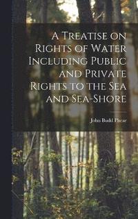 bokomslag A Treatise on Rights of Water Including Public and Private Rights to the Sea and Sea-shore