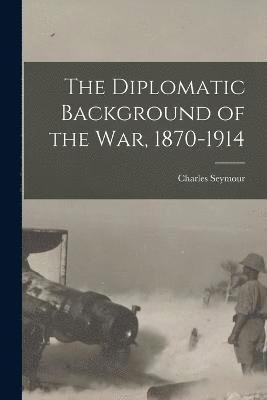 The Diplomatic Background of the War, 1870-1914 1