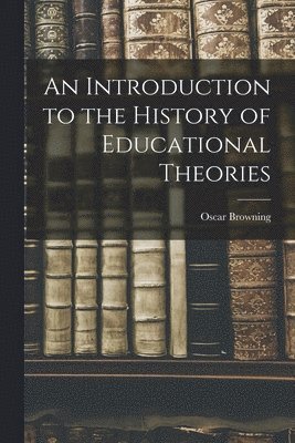 Oscar Browning - Introduction to the History of Educational Theories, Häftad