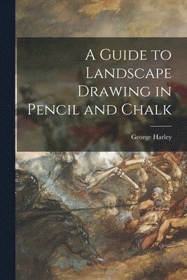 bokomslag A Guide to Landscape Drawing in Pencil and Chalk