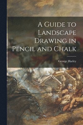 George Harley - Guide to Landscape Drawing in Pencil and Chalk, Häftad