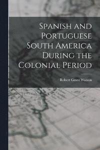 bokomslag Spanish and Portuguese South America During the Colonial Period