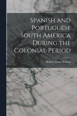 bokomslag Spanish and Portuguese South America During the Colonial Period