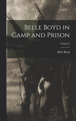 bokomslag Belle Boyd in Camp and Prison; Volume I