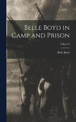 Belle Boyd in Camp and Prison; Volume I 1