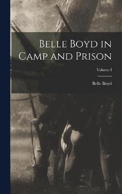 Belle Boyd in Camp and Prison; Volume I