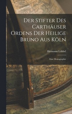 bokomslag Der Stifter des Carthäuser Ordens der Heilige Bruno aus Köln