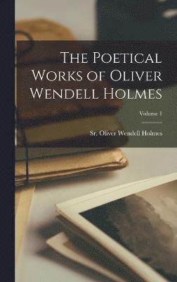 Oliver Wendell Holmes Sr, Sr. Wendell Holmes, Oliver, Oliver Wendell Holmes, Sr., Oliver Wendell Holmes - Poetical Works of Oliver Wendell Holmes; Volume 1, Inbunden