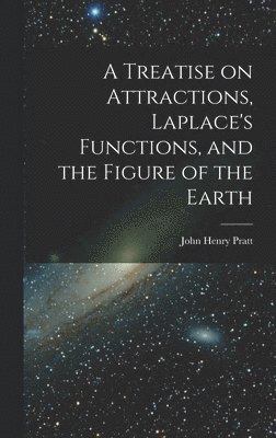 bokomslag A Treatise on Attractions, Laplace's Functions, and the Figure of the Earth