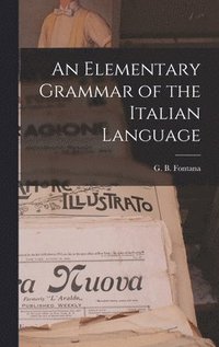 bokomslag An Elementary Grammar of the Italian Language