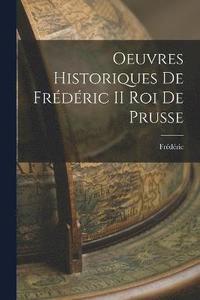 bokomslag Oeuvres Historiques de Frédéric II roi de Prusse