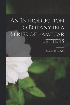 bokomslag An Introduction to Botany in a Series of Familiar Letters